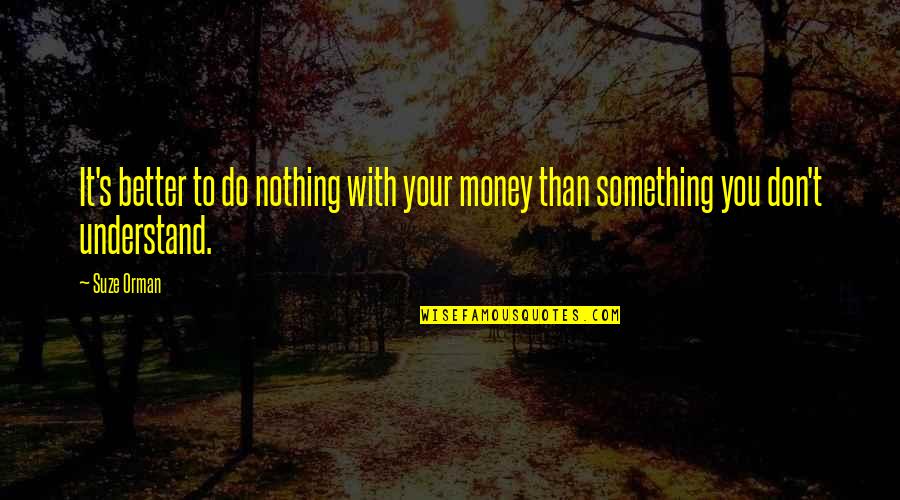Better To Do Something Quotes By Suze Orman: It's better to do nothing with your money