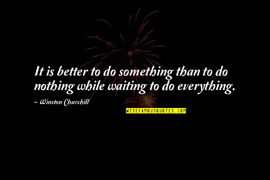 Better To Do Something Quotes By Winston Churchill: It is better to do something than to