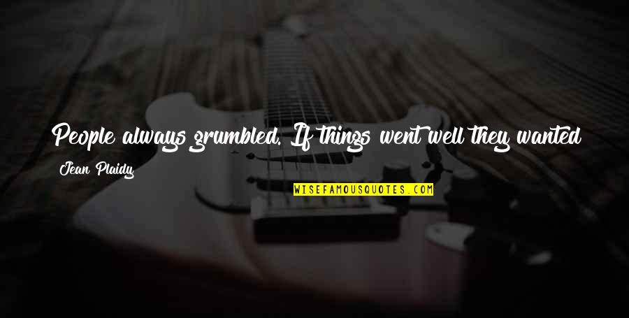 Better To Give Quotes By Jean Plaidy: People always grumbled. If things went well they