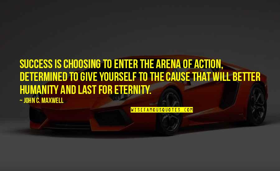 Better To Give Quotes By John C. Maxwell: Success is choosing to enter the arena of