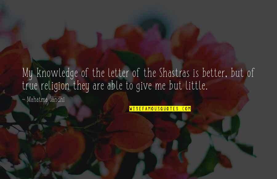 Better To Give Quotes By Mahatma Gandhi: My knowledge of the letter of the Shastras