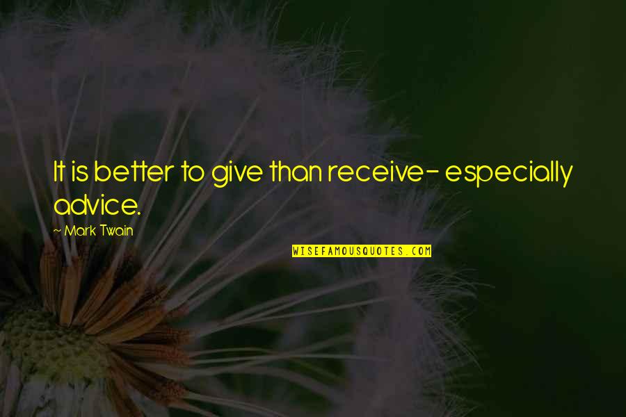 Better To Give Quotes By Mark Twain: It is better to give than receive- especially