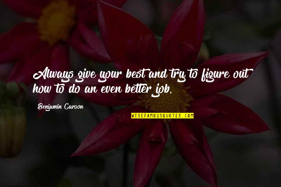 Better To Give Up Quotes By Benjamin Carson: Always give your best and try to figure