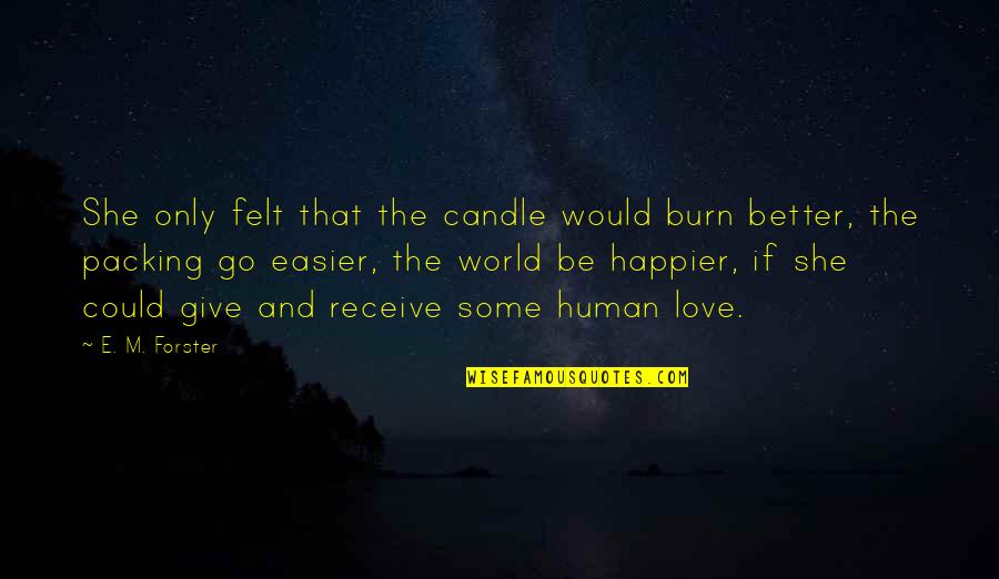 Better To Give Up Quotes By E. M. Forster: She only felt that the candle would burn