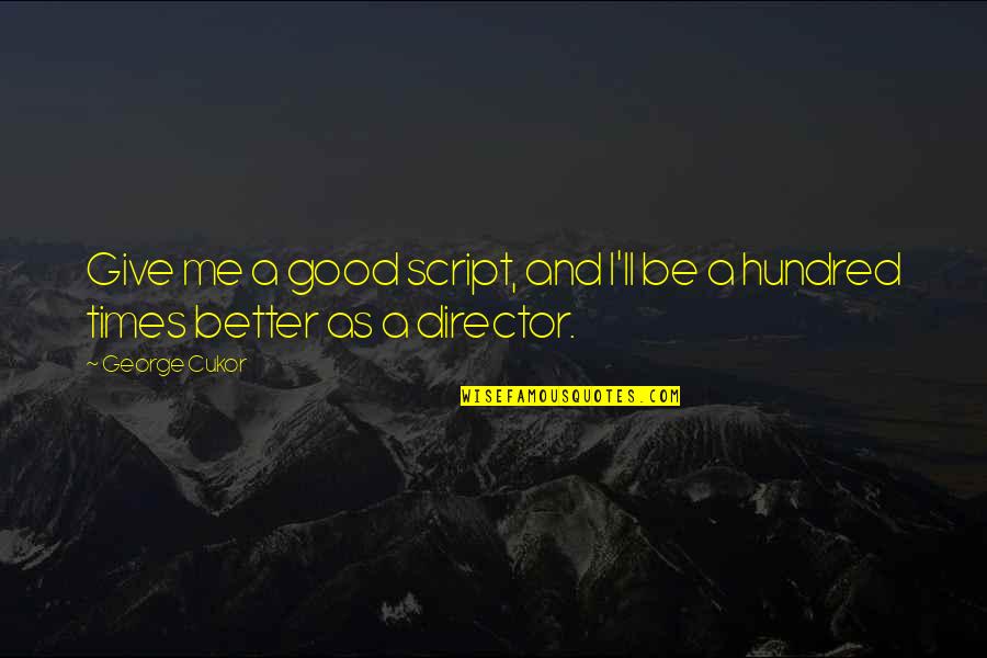 Better To Give Up Quotes By George Cukor: Give me a good script, and I'll be