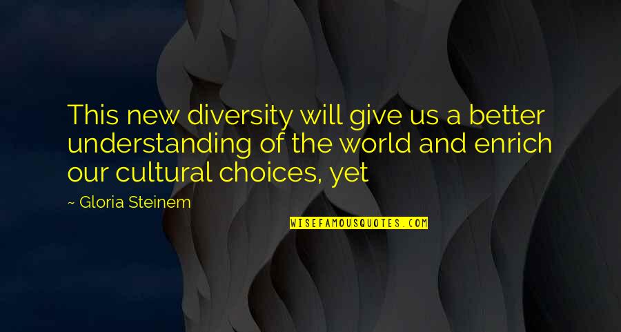 Better To Give Up Quotes By Gloria Steinem: This new diversity will give us a better