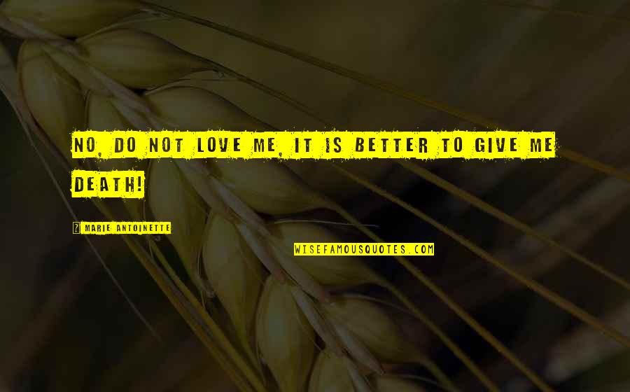 Better To Give Up Quotes By Marie Antoinette: No, do not love me, it is better
