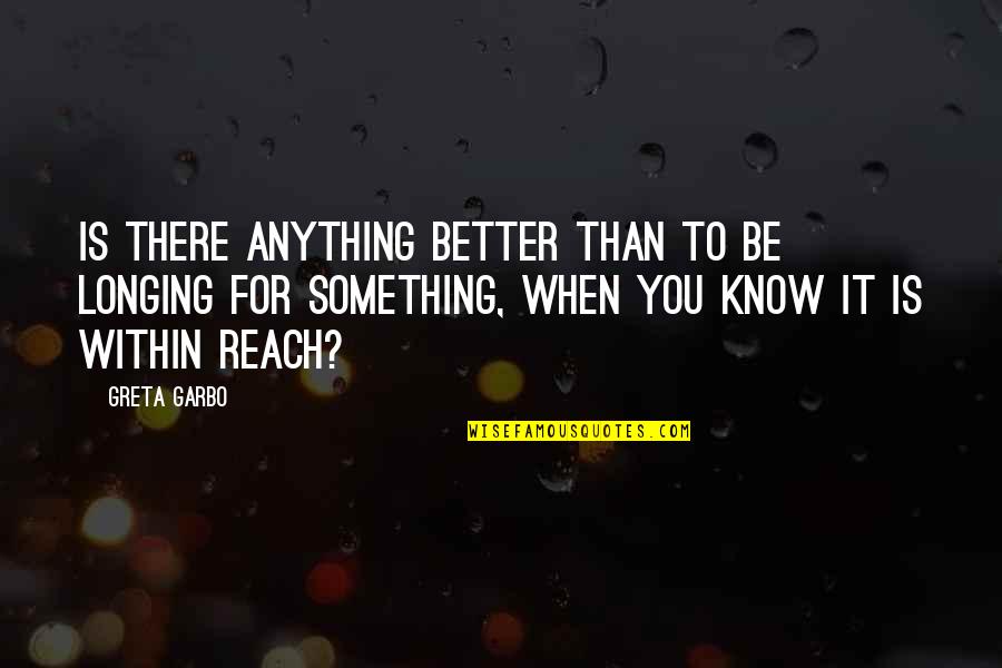 Better To Know Quotes By Greta Garbo: Is there anything better than to be longing