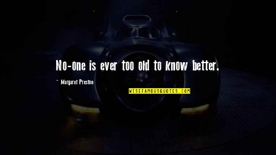 Better To Know Quotes By Margaret Preston: No-one is ever too old to know better.