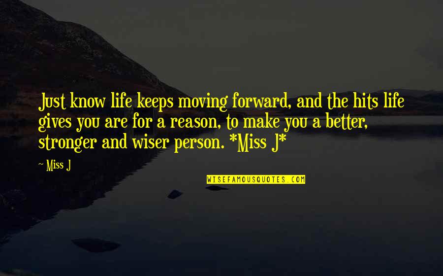 Better To Know Quotes By Miss J: Just know life keeps moving forward, and the