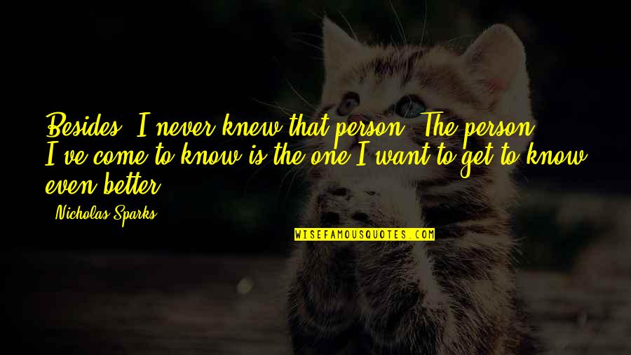 Better To Know Quotes By Nicholas Sparks: Besides, I never knew that person. The person