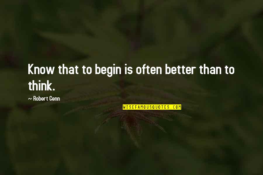 Better To Know Quotes By Robert Genn: Know that to begin is often better than