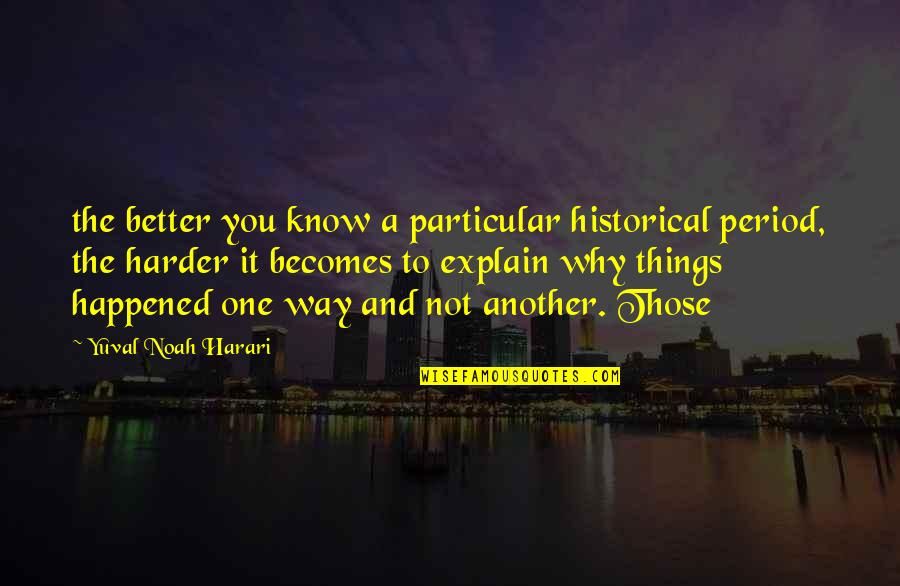 Better To Know Quotes By Yuval Noah Harari: the better you know a particular historical period,