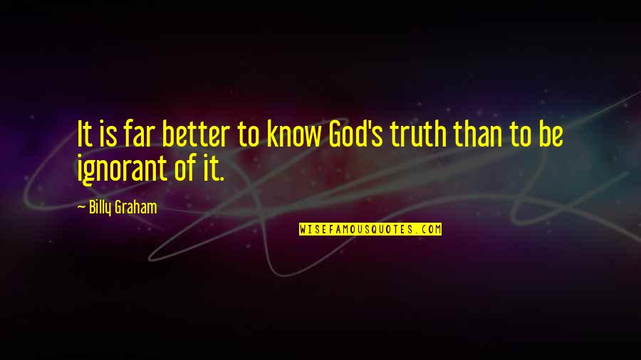 Better To Know The Truth Quotes By Billy Graham: It is far better to know God's truth