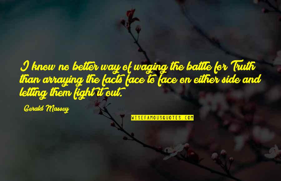 Better To Know The Truth Quotes By Gerald Massey: I know no better way of waging the Better To Know The Truth Quotes By Gerald Massey: I know no better way of waging the