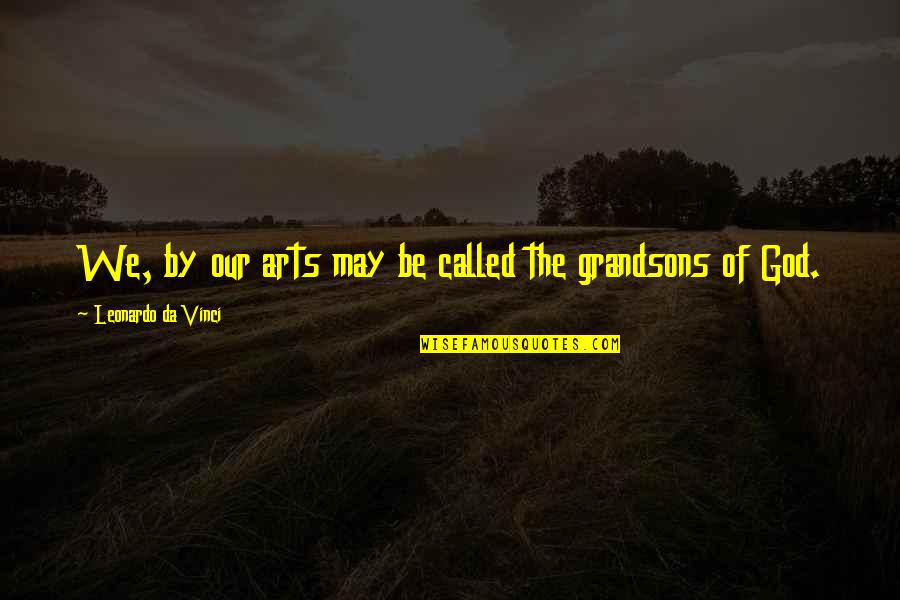 Better To Know The Truth Quotes By Leonardo Da Vinci: We, by our arts may be called the Better To Know The Truth Quotes By Leonardo Da Vinci: We, by our arts may be called the