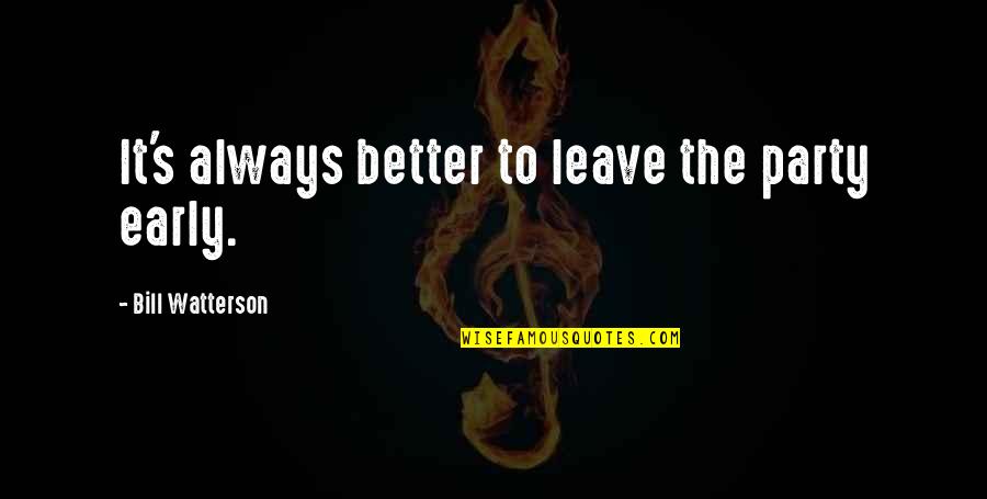 Better To Leave Quotes By Bill Watterson: It's always better to leave the party early.