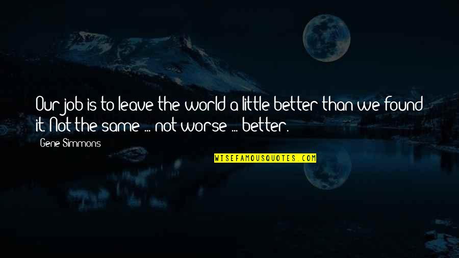 Better To Leave Quotes By Gene Simmons: Our job is to leave the world a