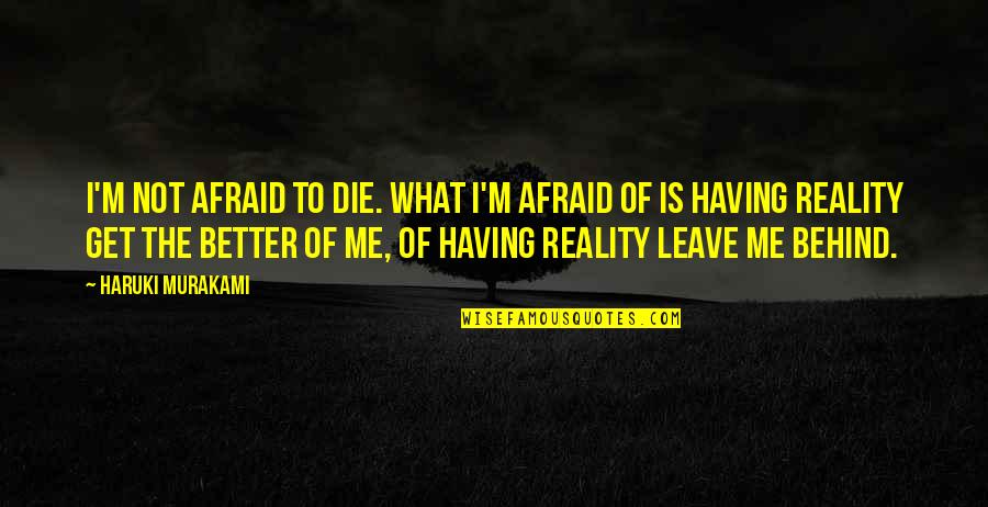 Better To Leave Quotes By Haruki Murakami: I'm not afraid to die. What I'm afraid