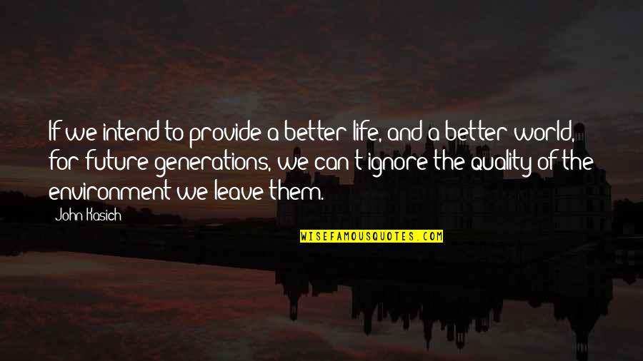 Better To Leave Quotes By John Kasich: If we intend to provide a better life,