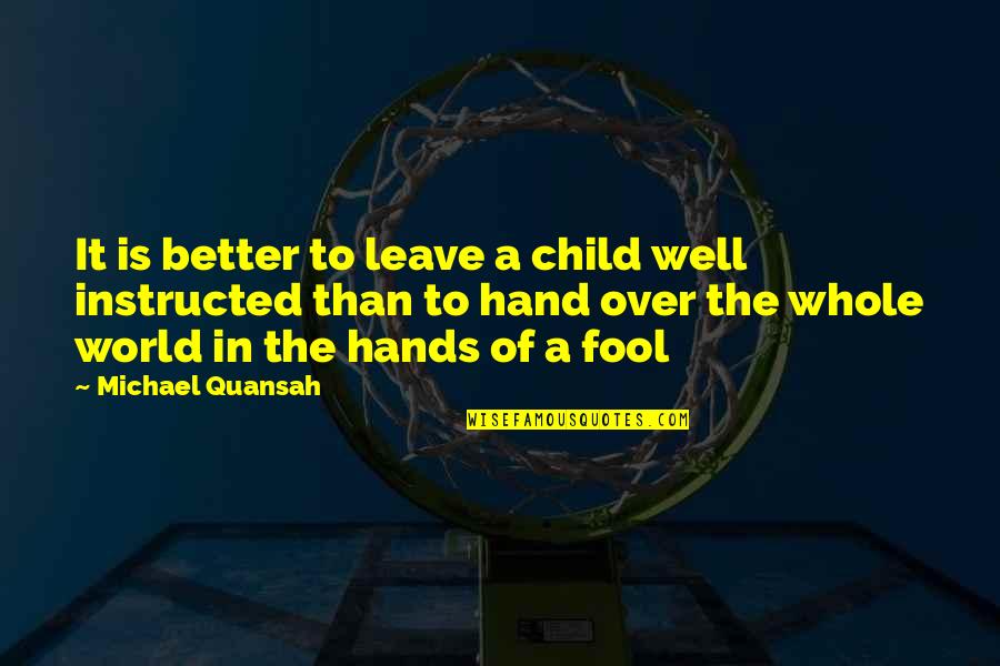 Better To Leave Quotes By Michael Quansah: It is better to leave a child well