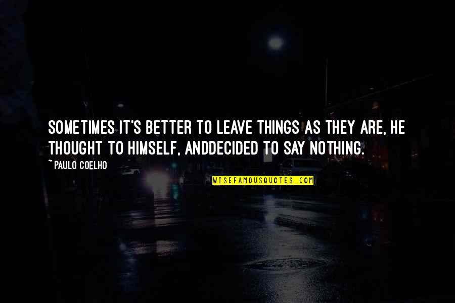 Better To Leave Quotes By Paulo Coelho: Sometimes it's better to leave things as they