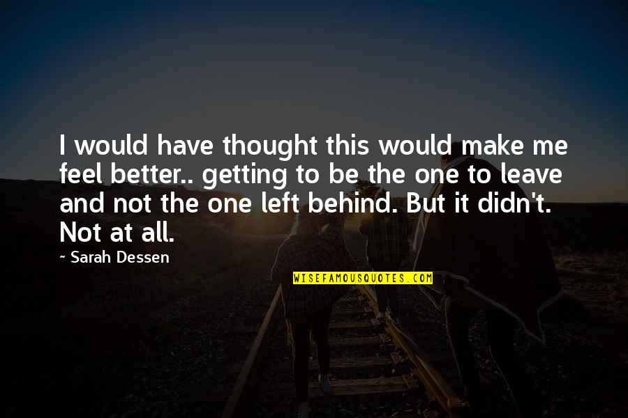 Better To Leave Quotes By Sarah Dessen: I would have thought this would make me