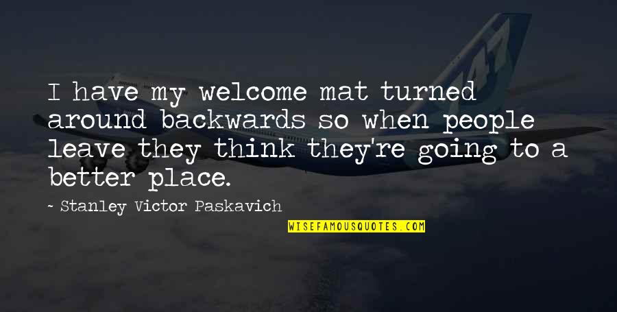 Better To Leave Quotes By Stanley Victor Paskavich: I have my welcome mat turned around backwards