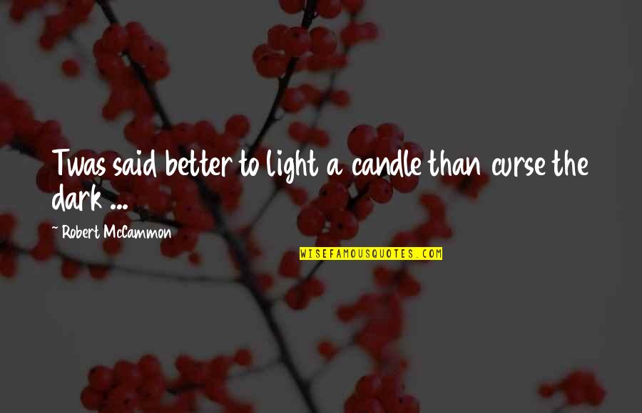 Better To Light A Candle Quotes By Robert McCammon: Twas said better to light a candle than Better To Light A Candle Quotes By Robert McCammon: Twas said better to light a candle than