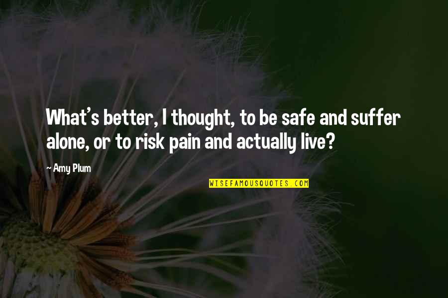 Better To Live Alone Quotes By Amy Plum: What's better, I thought, to be safe and