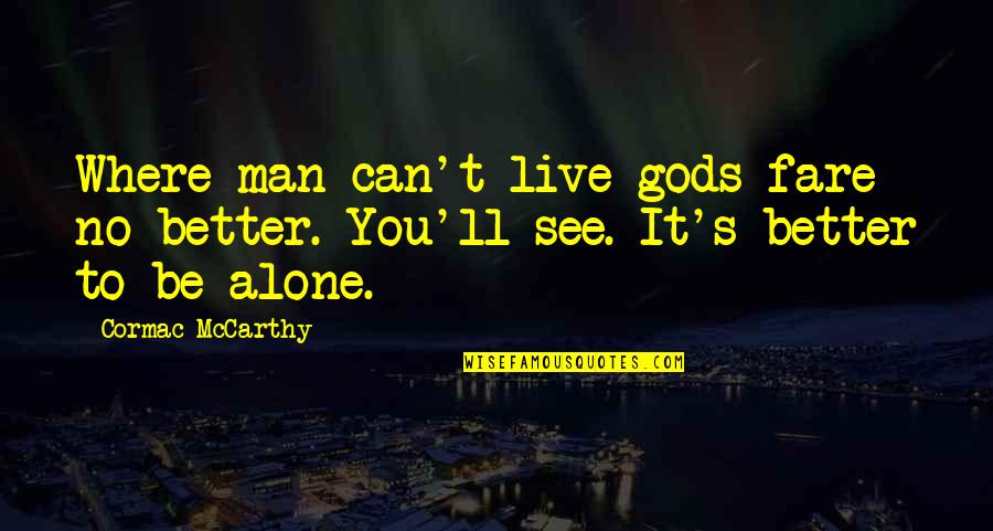 Better To Live Alone Quotes By Cormac McCarthy: Where man can't live gods fare no better.