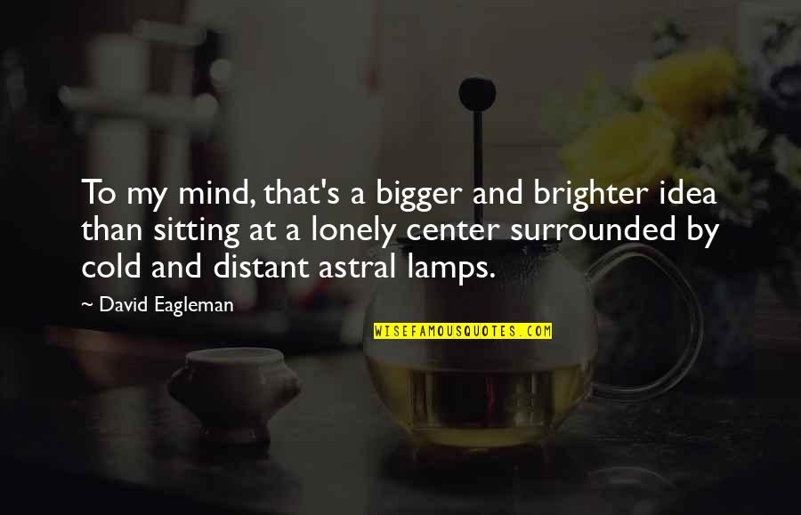 Better To Live Alone Quotes By David Eagleman: To my mind, that's a bigger and brighter
