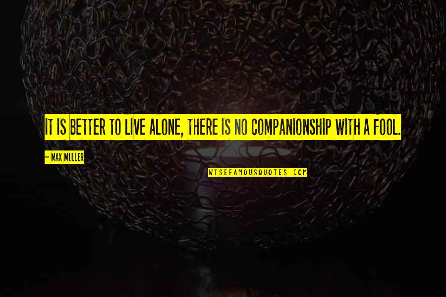 Better To Live Alone Quotes By Max Muller: It is better to live alone, there is