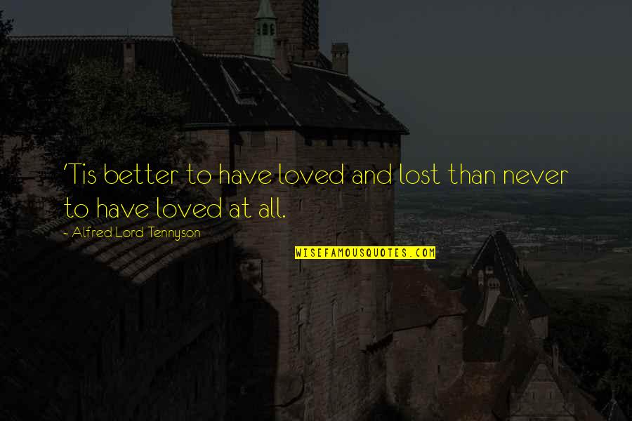 Better To Love Quotes By Alfred Lord Tennyson: 'Tis better to have loved and lost than Better To Love Quotes By Alfred Lord Tennyson: 'Tis better to have loved and lost than