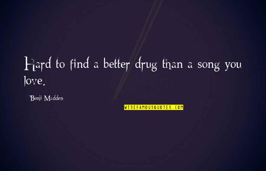 Better To Love Quotes By Benji Madden: Hard to find a better drug than a Better To Love Quotes By Benji Madden: Hard to find a better drug than a