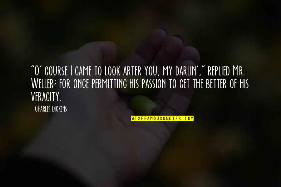 Better To Love Quotes By Charles Dickens: "O' course I came to look arter you, Better To Love Quotes By Charles Dickens: "O' course I came to look arter you,