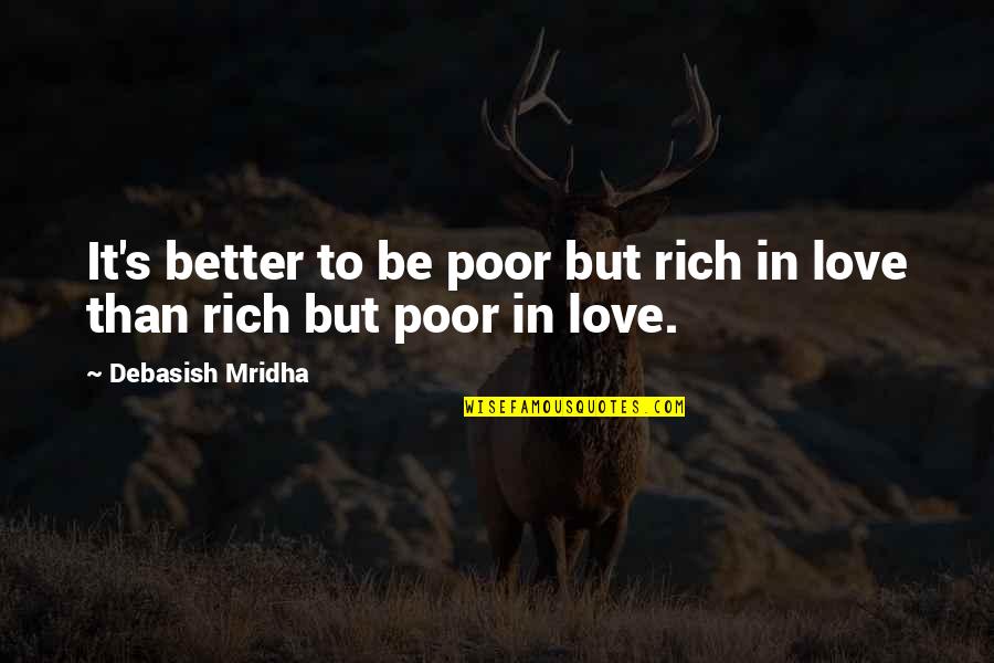 Better To Love Quotes By Debasish Mridha: It's better to be poor but rich in Better To Love Quotes By Debasish Mridha: It's better to be poor but rich in