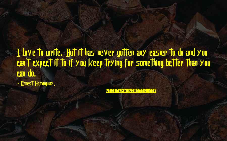Better To Love Quotes By Ernest Hemingway,: I love to write. But it has never Better To Love Quotes By Ernest Hemingway,: I love to write. But it has never