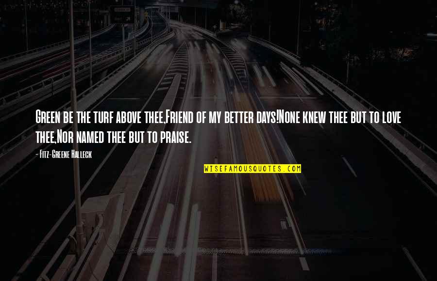 Better To Love Quotes By Fitz-Greene Halleck: Green be the turf above thee,Friend of my Better To Love Quotes By Fitz-Greene Halleck: Green be the turf above thee,Friend of my