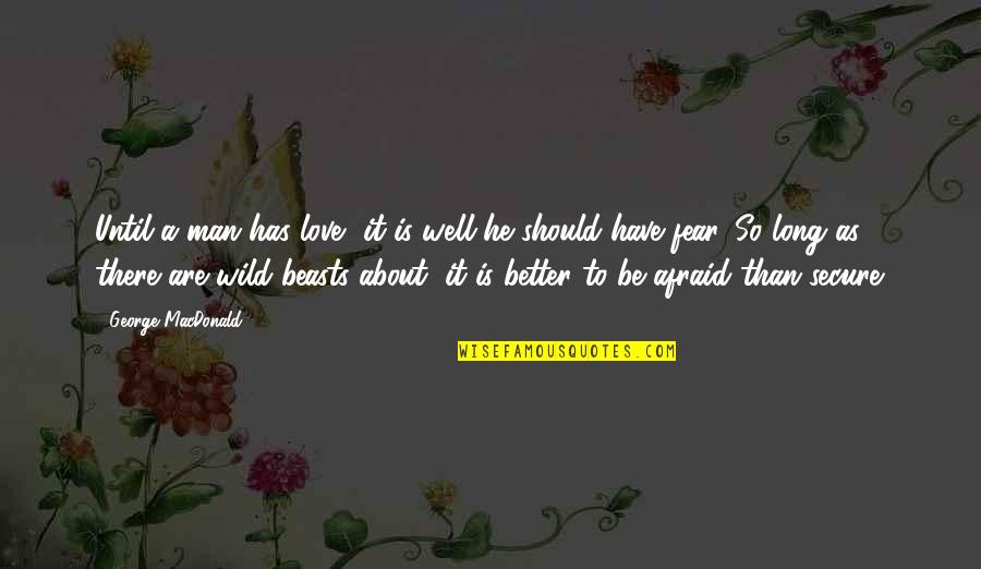 Better To Love Quotes By George MacDonald: Until a man has love, it is well Better To Love Quotes By George MacDonald: Until a man has love, it is well