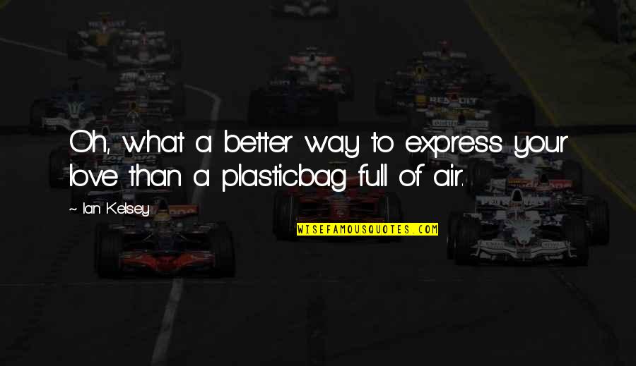 Better To Love Quotes By Ian Kelsey: Oh, what a better way to express your
