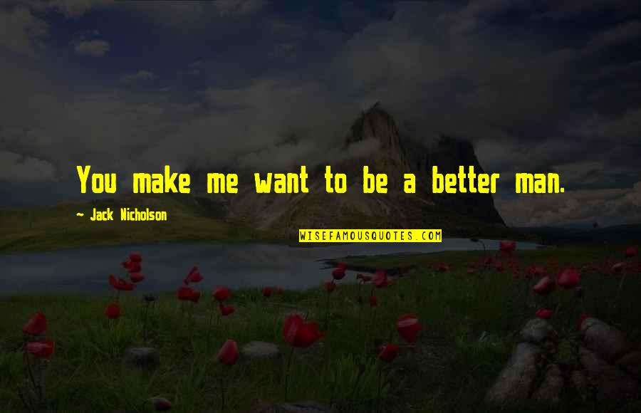 Better To Love Quotes By Jack Nicholson: You make me want to be a better Better To Love Quotes By Jack Nicholson: You make me want to be a better