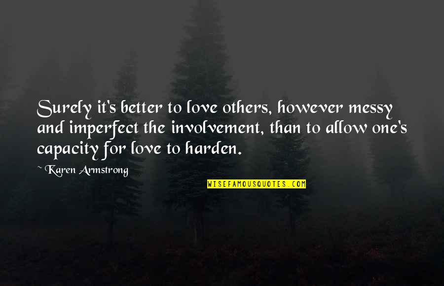 Better To Love Quotes By Karen Armstrong: Surely it's better to love others, however messy Better To Love Quotes By Karen Armstrong: Surely it's better to love others, however messy