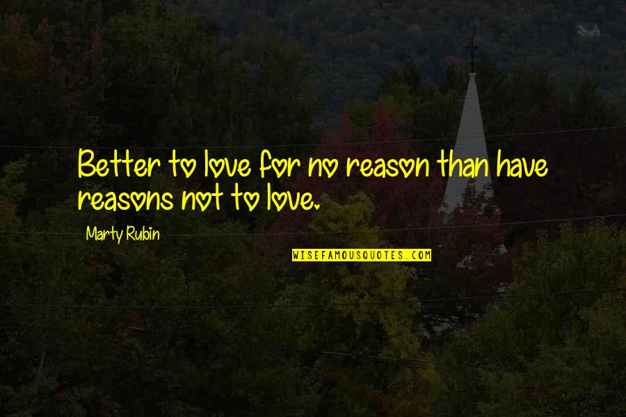 Better To Love Quotes By Marty Rubin: Better to love for no reason than have