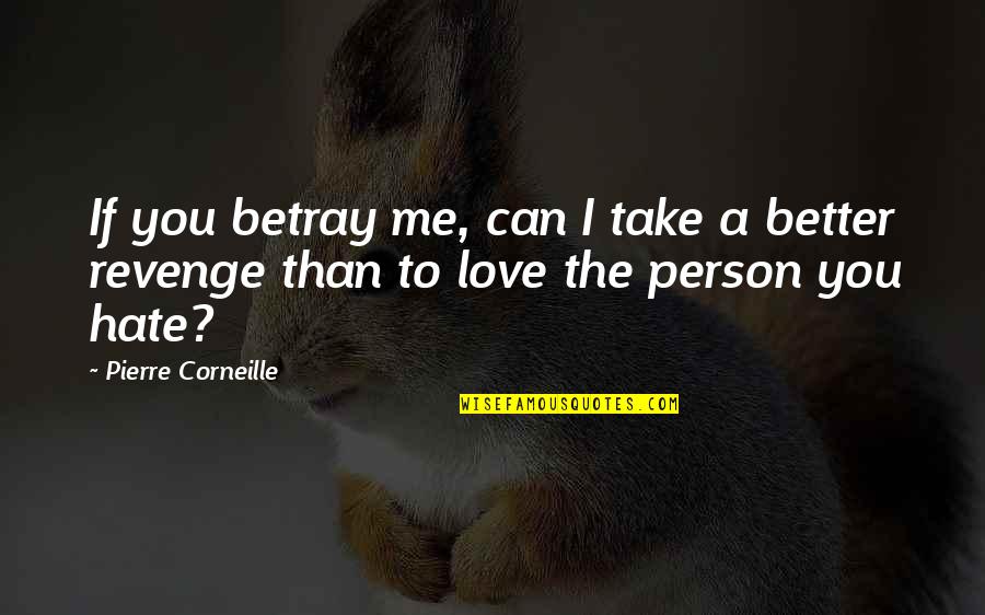 Better To Love Quotes By Pierre Corneille: If you betray me, can I take a