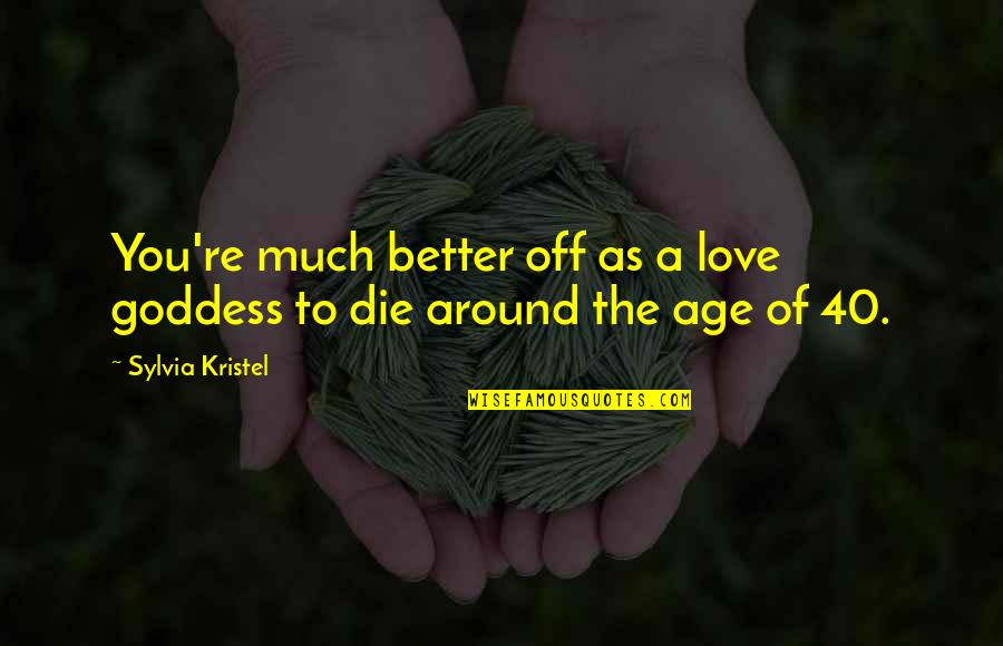 Better To Love Quotes By Sylvia Kristel: You're much better off as a love goddess