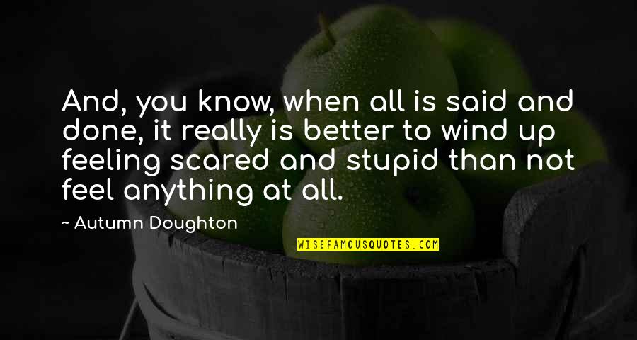 Better To Not Know Quotes By Autumn Doughton: And, you know, when all is said and
