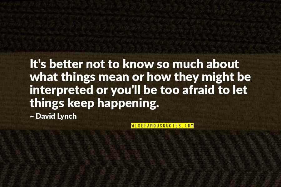 Better To Not Know Quotes By David Lynch: It's better not to know so much about