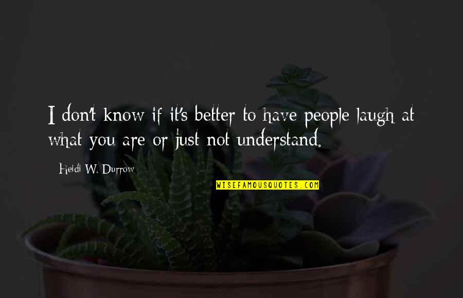 Better To Not Know Quotes By Heidi W. Durrow: I don't know if it's better to have