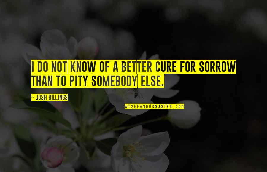 Better To Not Know Quotes By Josh Billings: I do not know of a better cure
